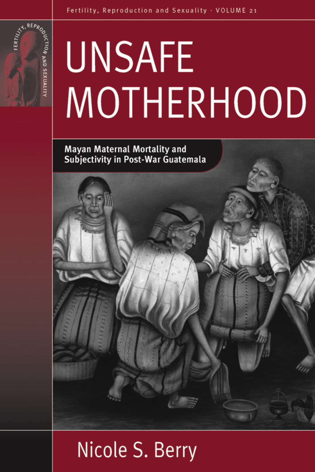 Unsafe Motherhood Mayan Maternal Mortality and Subjectivity in Post-War Guatemala 1st Edition - (PDF/EPUB Version)