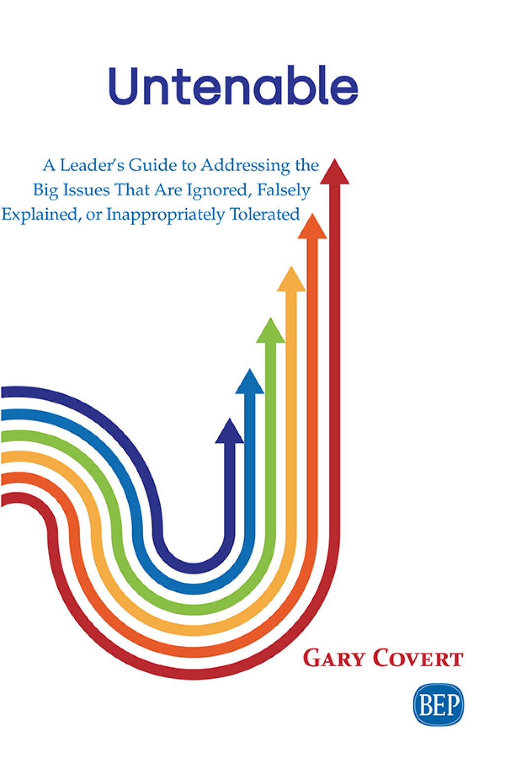 Untenable A Leader's Guide to Addressing the Big Issues That Are Ignored, Falsely Explained, or Inappropriately Tolerated - (PDF/EPUB Version)