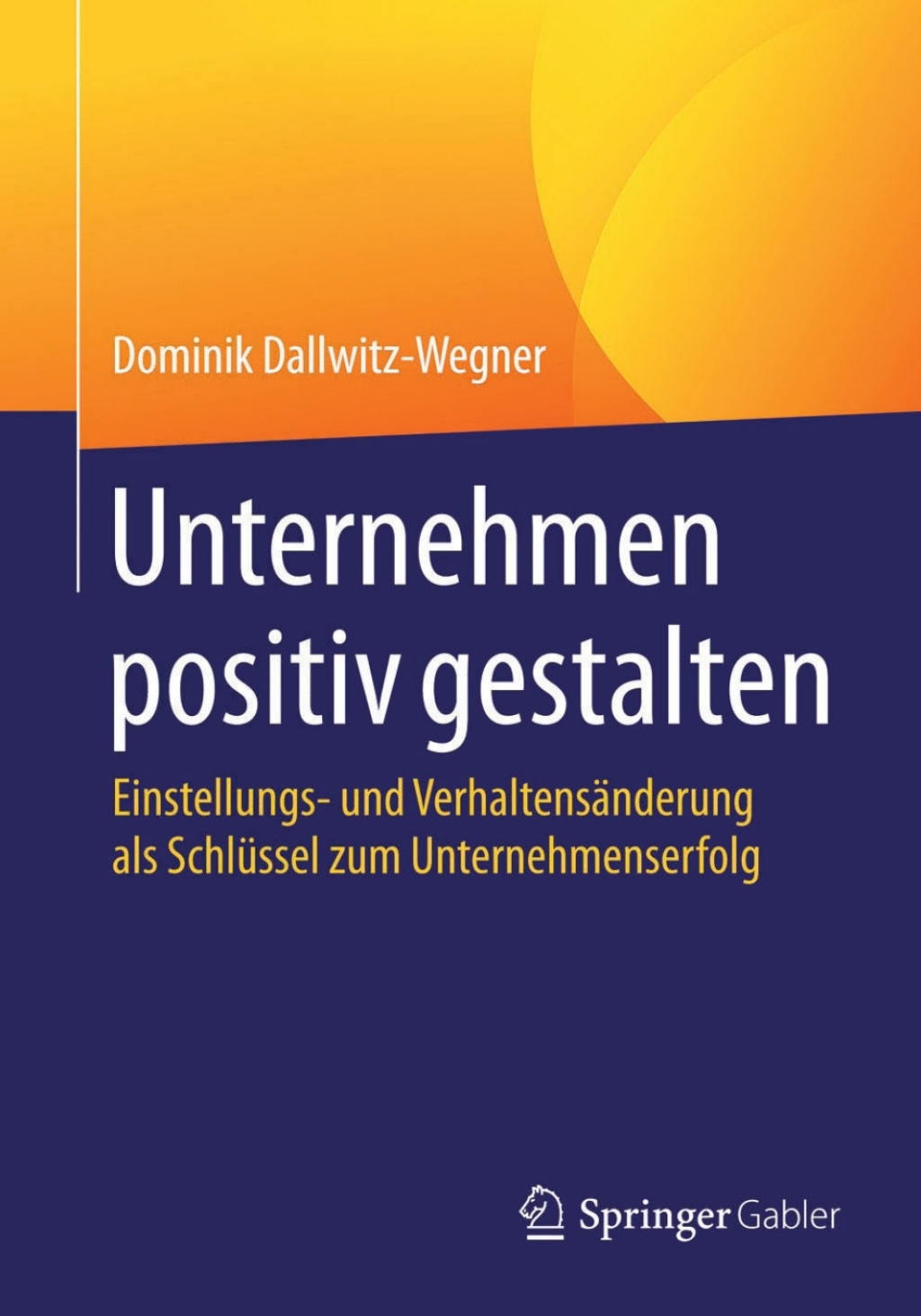 Unternehmen positiv gestalten Einstellungs- und VerhaltensÃ¤nderung als SchlÃ¼ssel zum Unternehmenserfolg - (PDF/EPUB Version)
