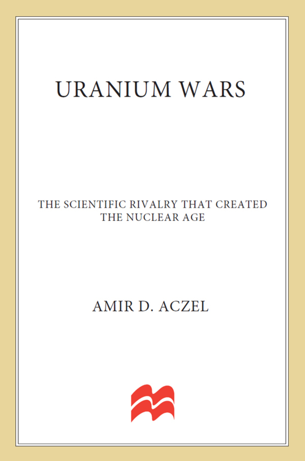 Uranium Wars The Scientific Rivalry that Created the Nuclear Age - (PDF/EPUB Version)