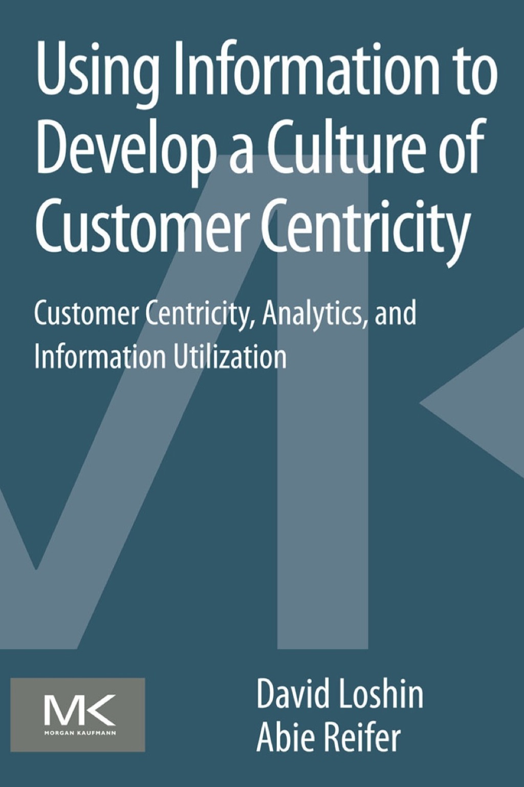Using Information to Develop a Culture of Customer Centricity: Customer Centricity, Analytics, and Information Utilization - (PDF/EPUB Version)