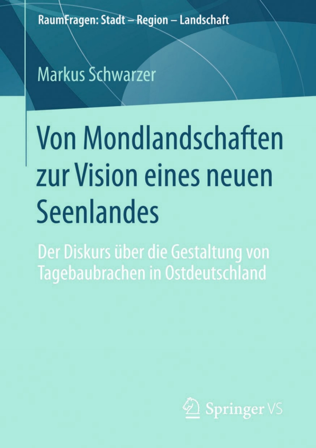 Von Mondlandschaften zur Vision eines neuen Seenlandes Der Diskurs Ã¼ber die Gestaltung von Tagebaubrachen in Ostdeutschland  â€“ PDF/EPUB Version Downloadable