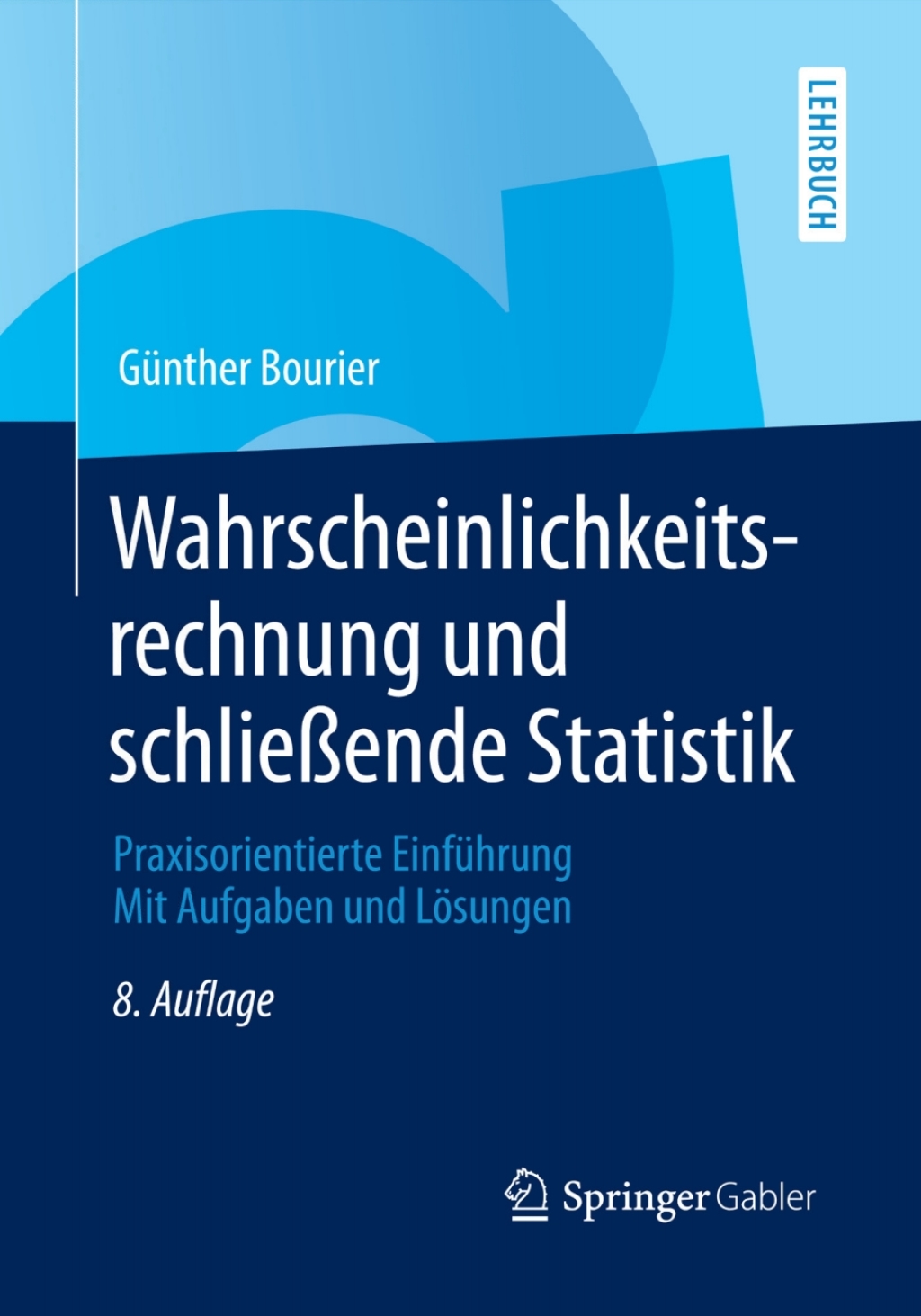 Wahrscheinlichkeitsrechnung und schlieÃŸende Statistik Praxisorientierte EinfÃ¼hrung. Mit Aufgaben und LÃ¶sungen 8th Edition - (PDF/EPUB Version)