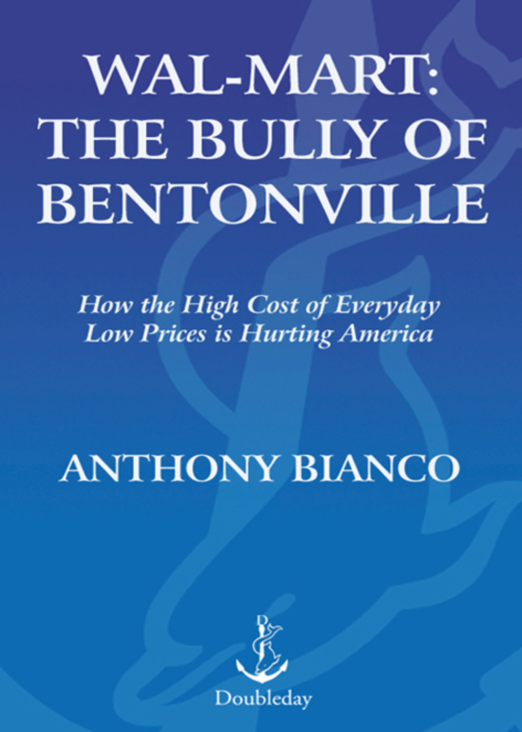 Wal-Mart: The Bully of Bentonville How the High Cost of Everyday Low Prices is Hurting America - (PDF/EPUB Version)