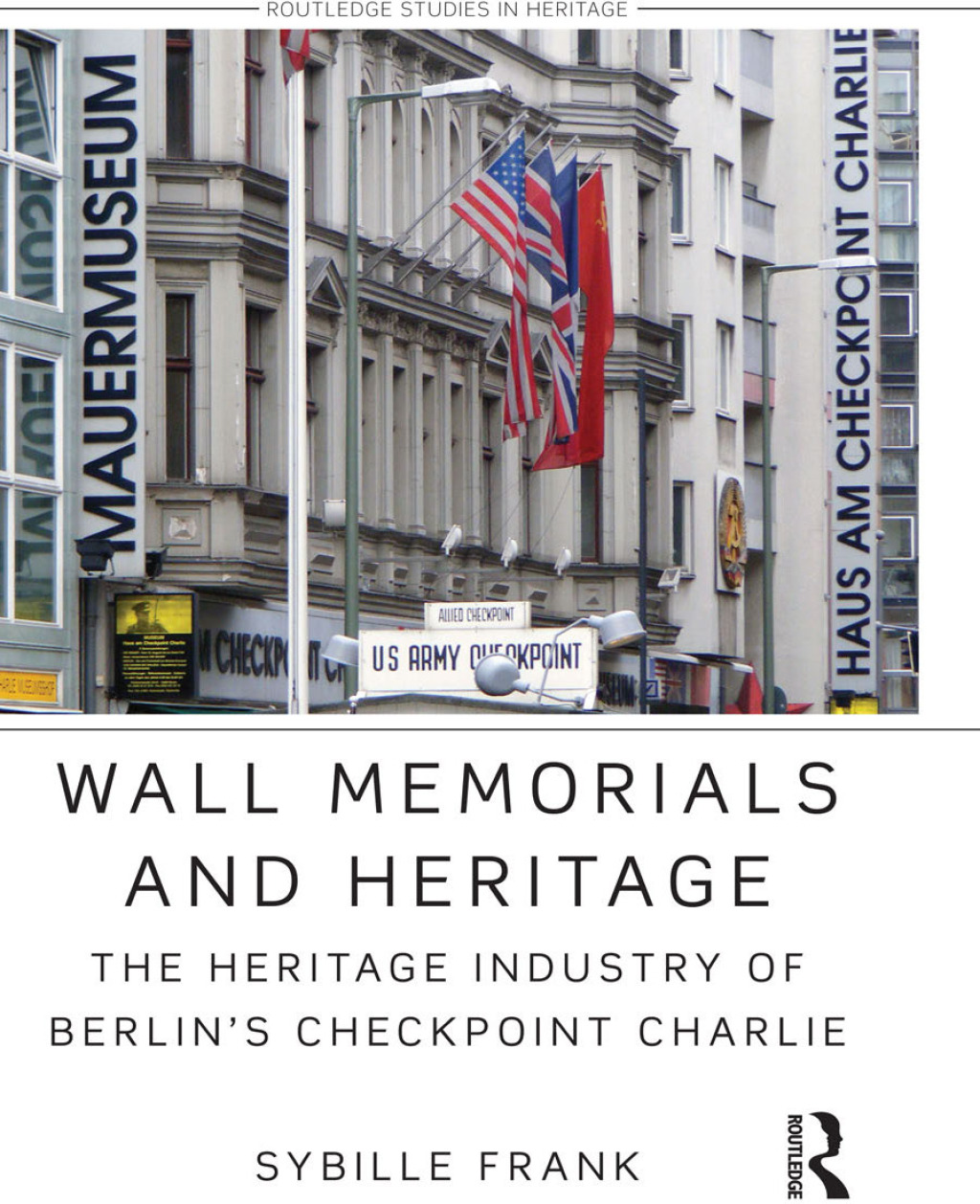 Wall Memorials and Heritage The Heritage Industry of Berlin's Checkpoint Charlie 1st Edition â€“ PDF/EPUB Version Downloadable