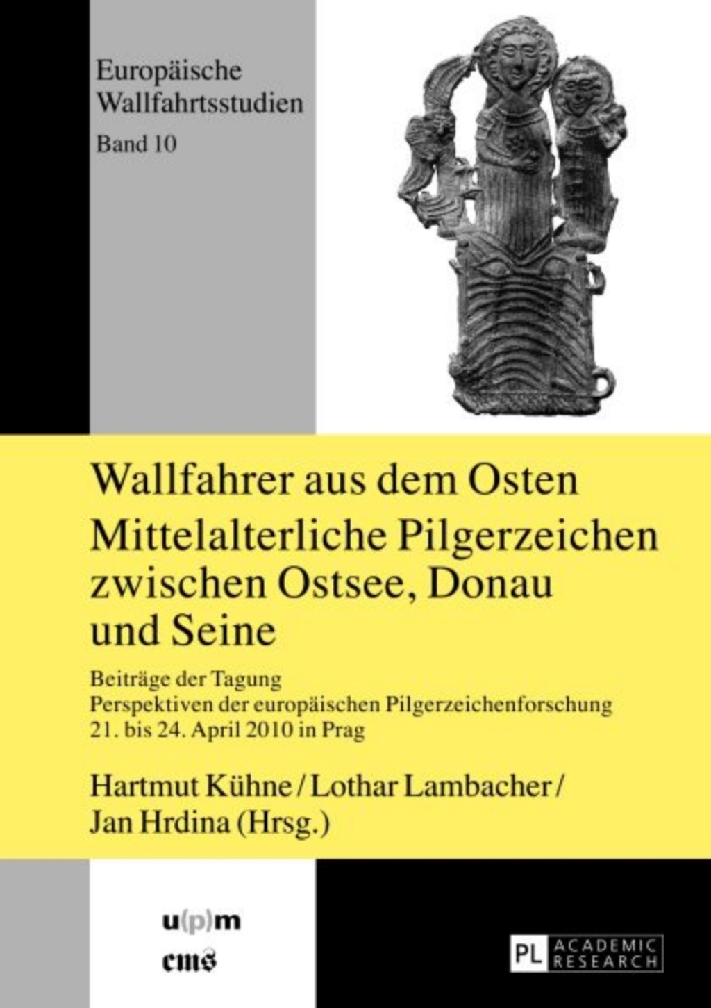 Wallfahrer aus dem Osten- Mittelalterliche Pilgerzeichen zwischen Ostsee, Donau und Seine Beitraege der Tagung "Perspektiven der europaeischen Pilgerzeichenforschung", 21. bis 24. April 2010 in Prag- 1st Edition â€“ PDF/EPUB Version Downloadable