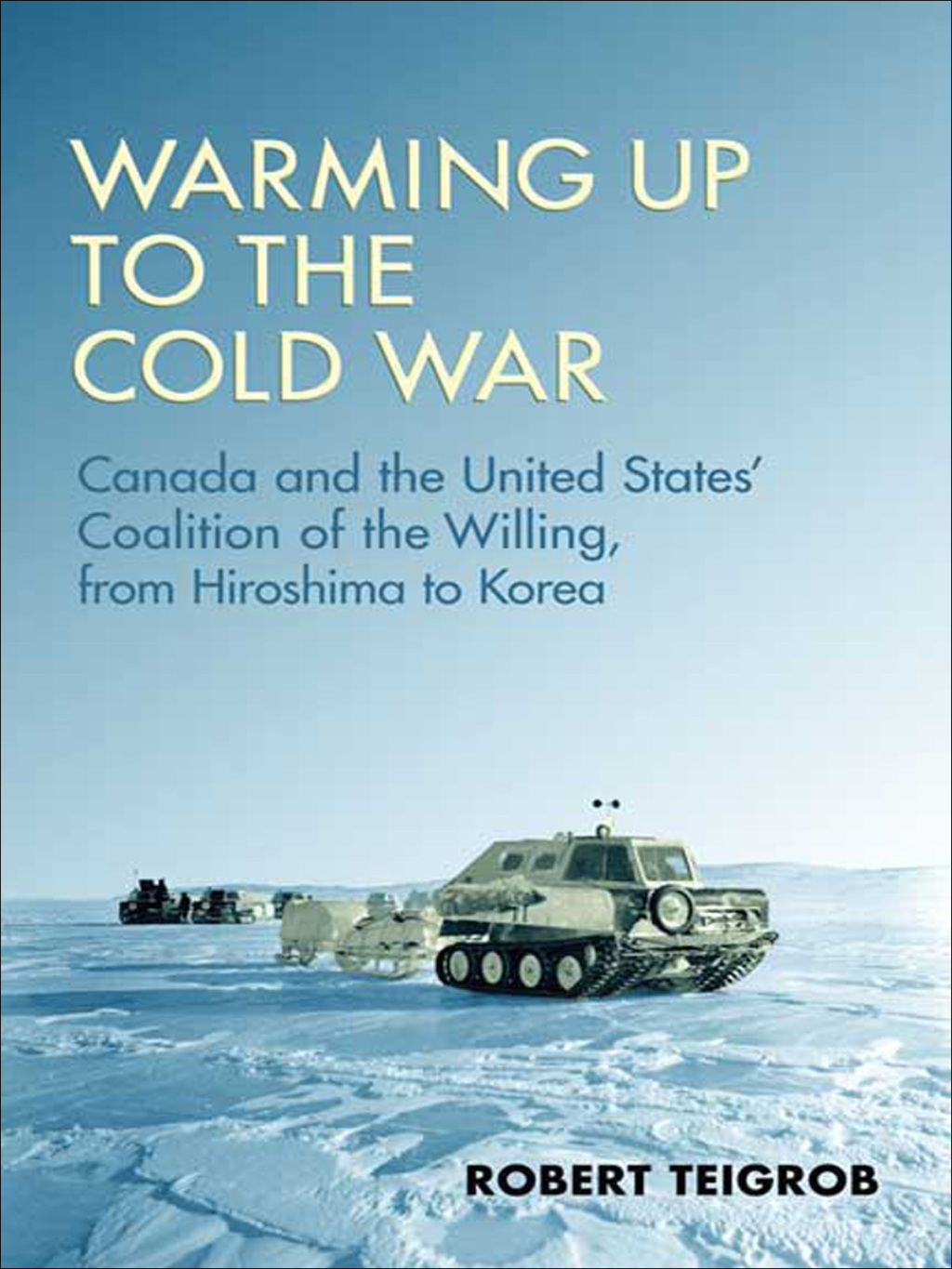 Warming Up to the Cold War Canada and the United States' Coalition of the Willing, from Hiroshima to Korea 1st Edition â€“ PDF/EPUB Version Downloadable