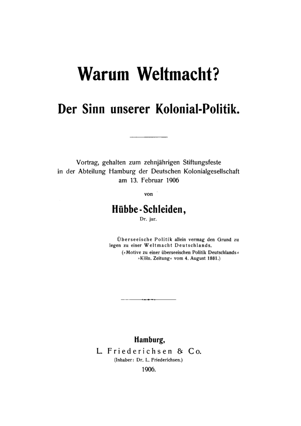 Warum Weltmacht? Der Sinn unserer Kolonial-Politik. Vortrag, gehalten zum zehnjÃ¤hrigen Stiftungsfeste in der Abteilung Hamburg der Deutschen Kolonialgesellschaft am 13. Februar 1906 1st Edition â€“ PDF/EPUB Version Downloadable