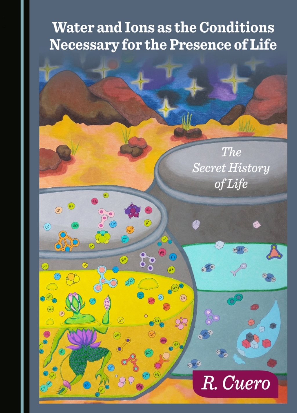 Water and Ions as the Conditions Necessary for the Presence of Life The Secret History of Life 1st Edition â€“ PDF/EPUB Version Downloadable