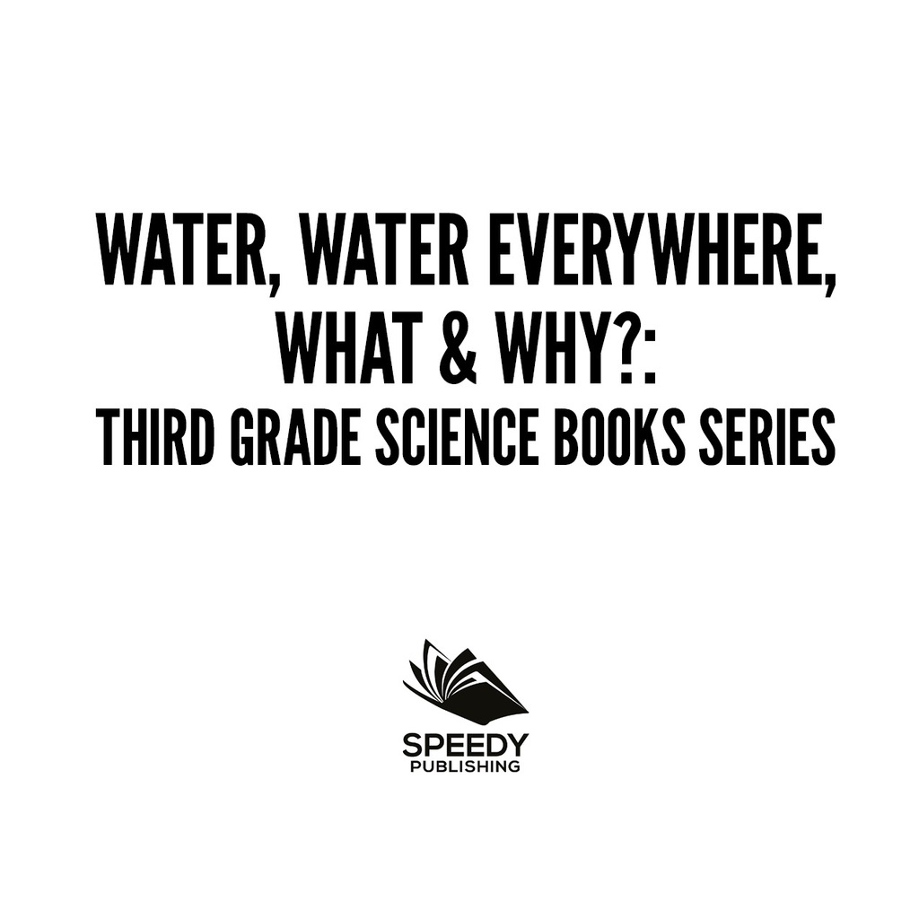 Water, Water Everywhere, What & Why? : Third Grade Science Books Series 3rd Grade Water Books for Kids - (PDF/EPUB Version)