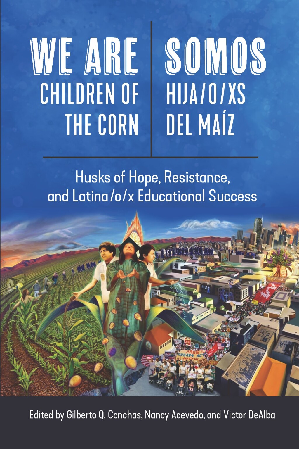 We are Children of the Corn/Somos Hija/o/xs del MaÃ­z: Husks of Hope, Resistance, and Latina/o/x Educational Success 1st Edition â€“ PDF/EPUB Version Downloadable