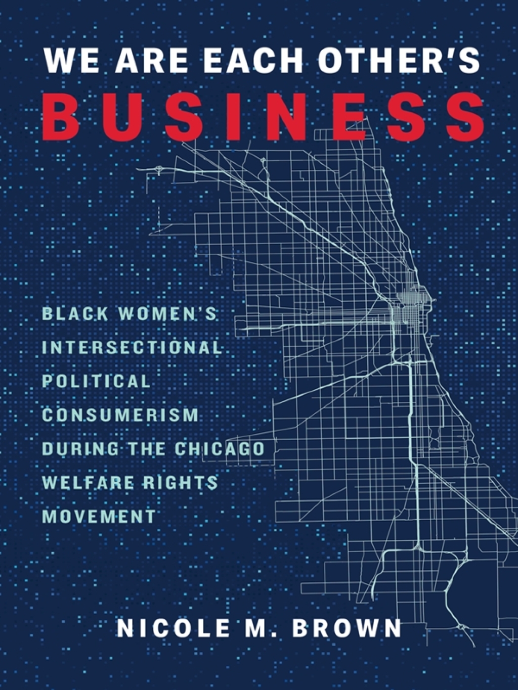 We Are Each Other's Business Black Women's Intersectional Political Consumerism During the Chicago Welfare Rights Movement - (PDF/EPUB Version)