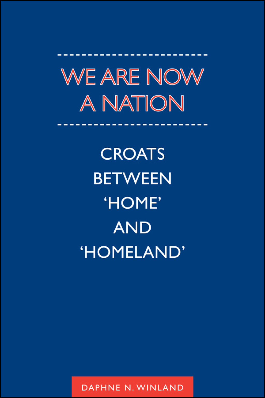 We Are Now a Nation Croats Between 'Home and Homeland' 1st Edition â€“ PDF/EPUB Version Downloadable