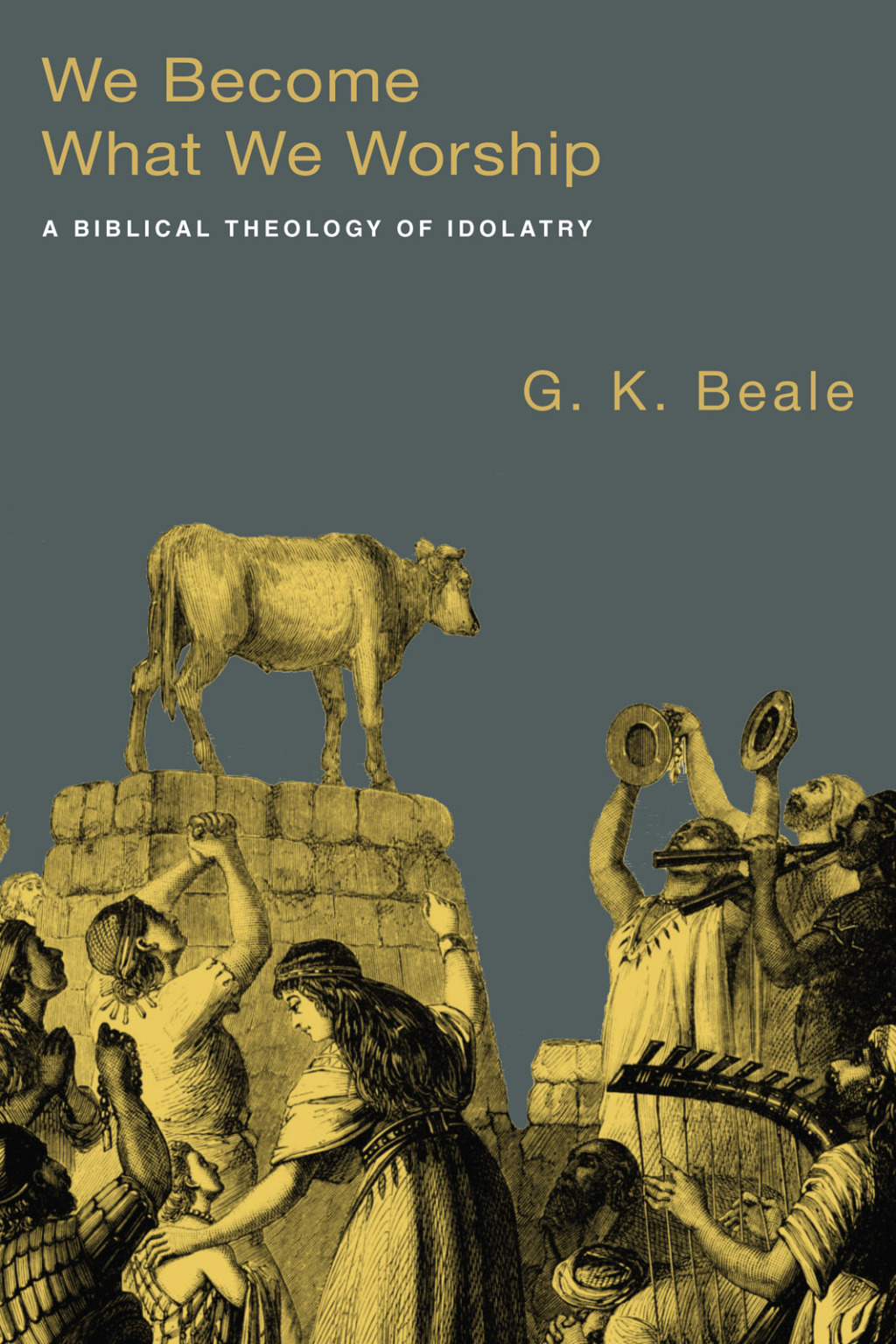 We Become What We Worship A Biblical Theology of Idolatry  â€“ PDF/EPUB Version Downloadable