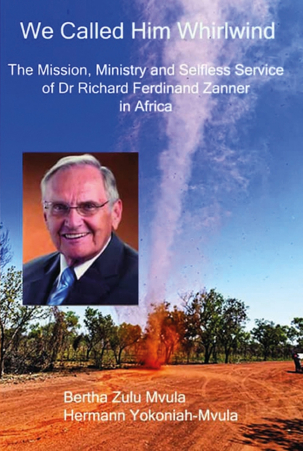 We Called Him Whirlwind The Mission, Ministry and Selfless Service of Dr Richard Ferdinand Zanner in Africa  â€“ PDF/EPUB Version Downloadable