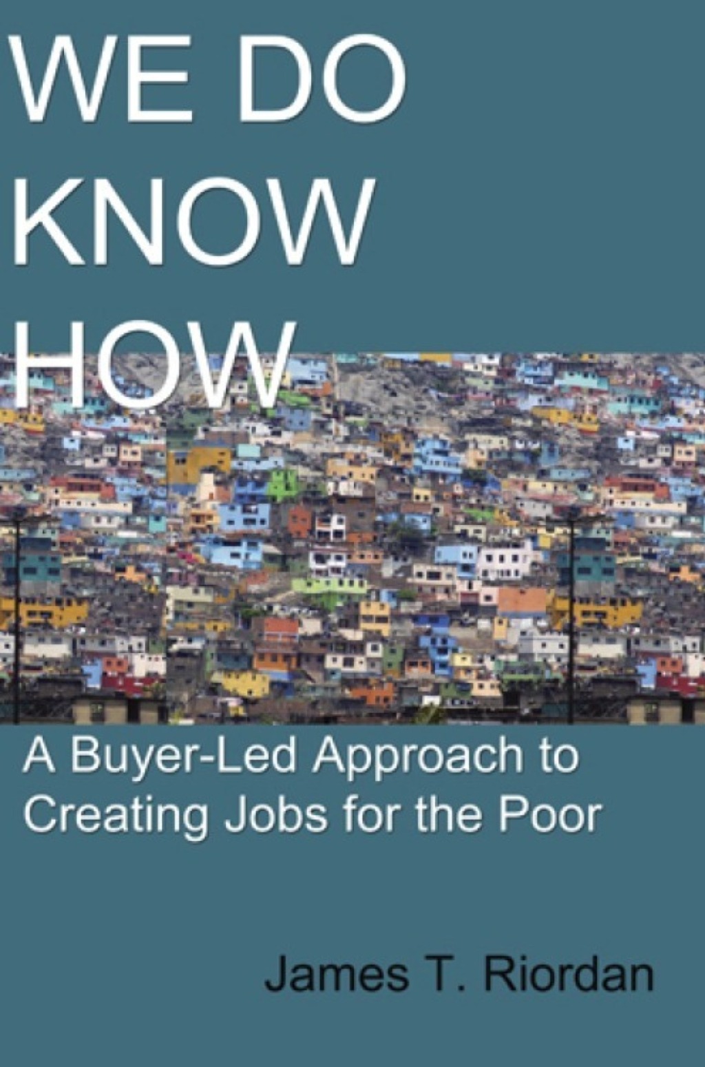 We Do Know How A Buyer-Led Approach to Creating Jobs for the Poor - (PDF/EPUB Version)