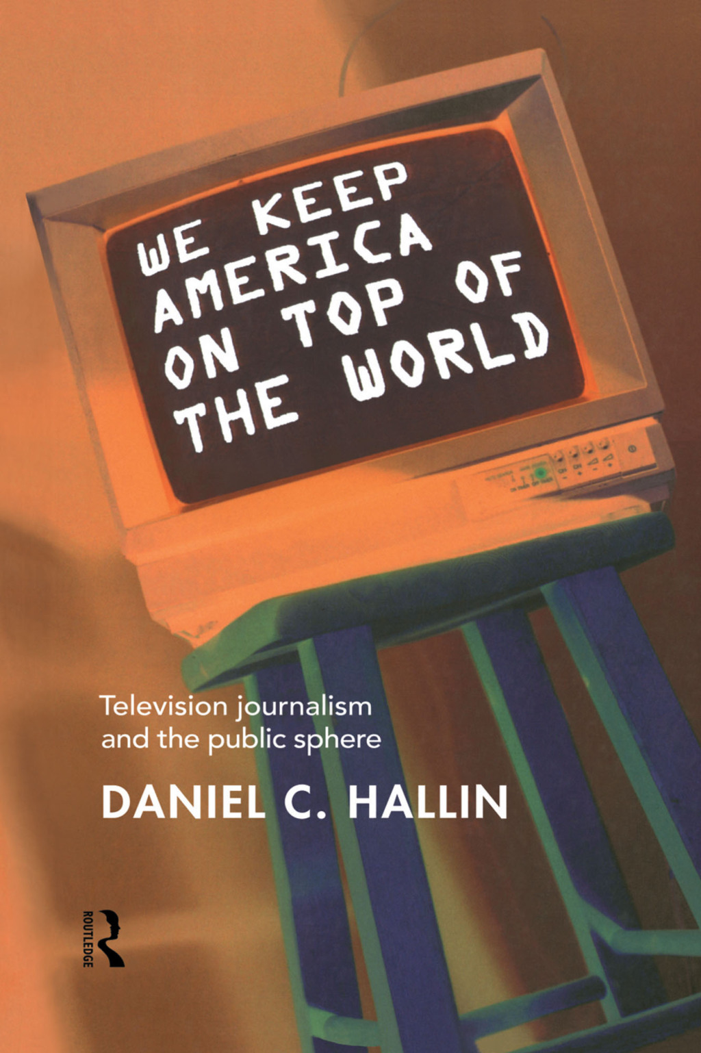 We Keep America on Top of the World Television Journalism and the Public Sphere 1st Edition â€“ PDF/EPUB Version Downloadable