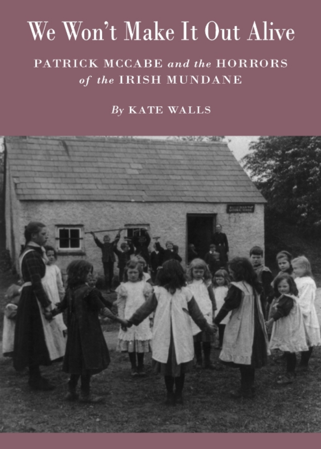 We Wonâ€™t Make It Out Alive Patrick McCabe and the Horrors of the Irish Mundane 1st Edition â€“ PDF/EPUB Version Downloadable