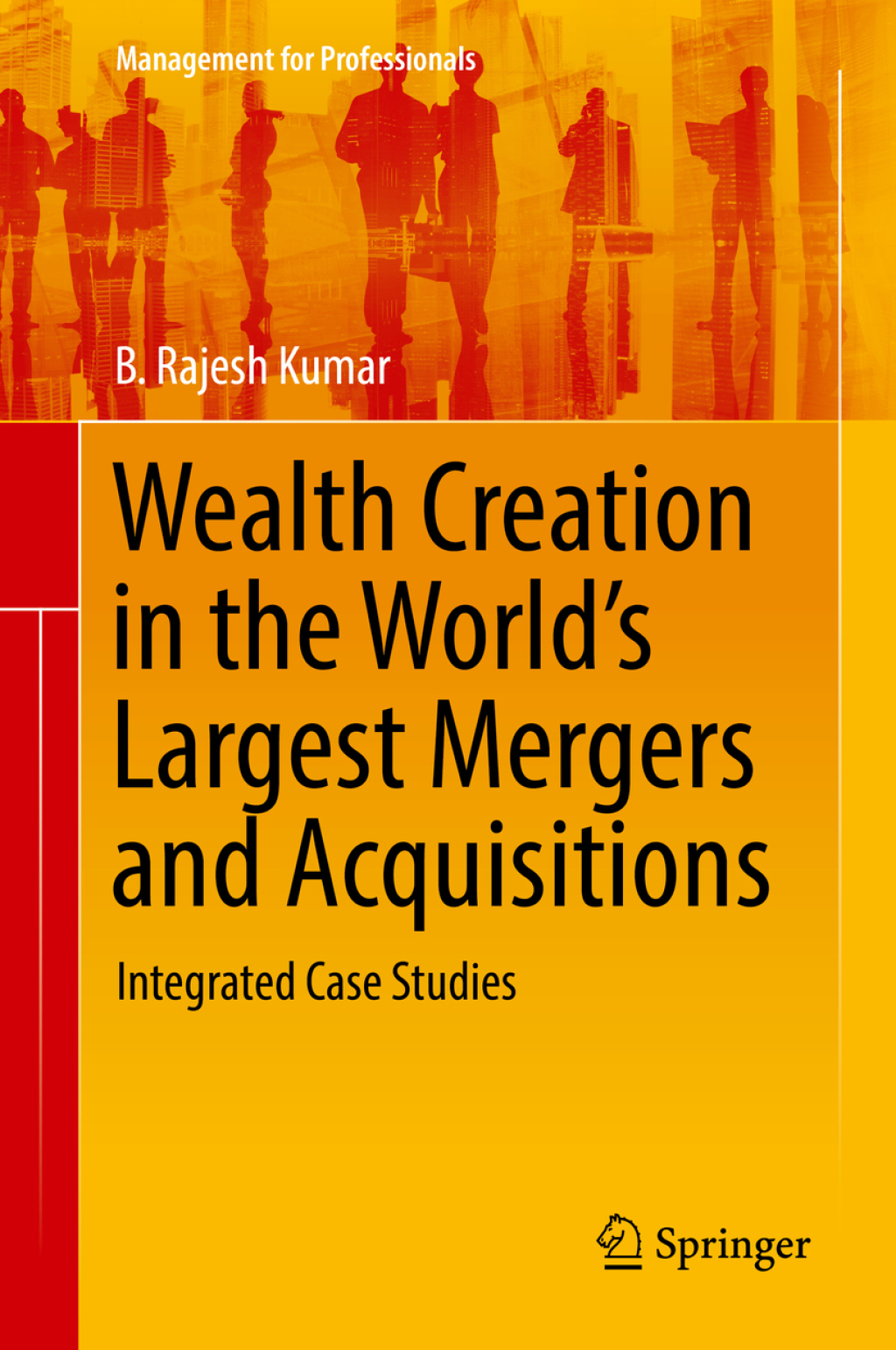 Wealth Creation in the Worldâ€™s Largest Mergers and Acquisitions Integrated Case Studies  â€“ PDF/EPUB Version Downloadable