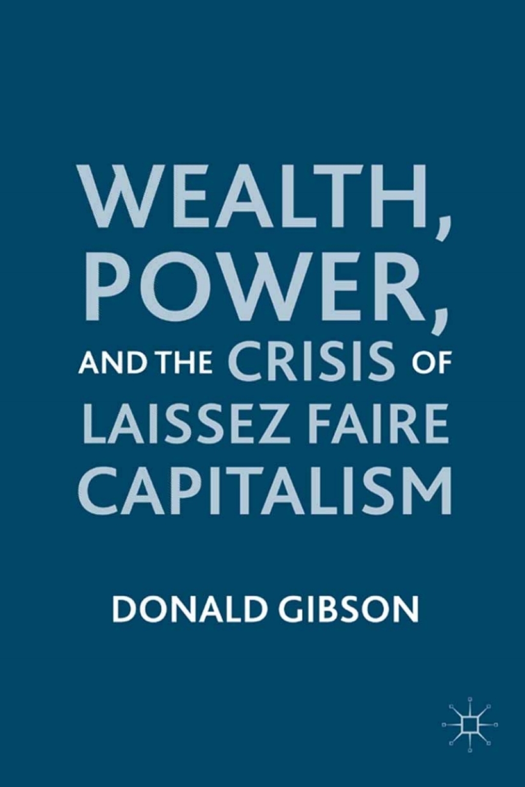 Wealth, Power, and the Crisis of Laissez Faire Capitalism  â€“ PDF/EPUB Version Downloadable