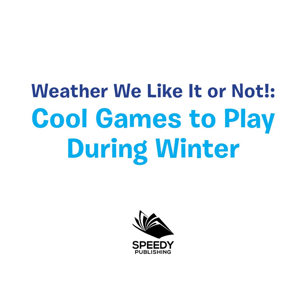 Weather We Like It or Not!: Cool Games to Play During Winter Weather for Kids - Earth Sciences - (PDF/EPUB Version)