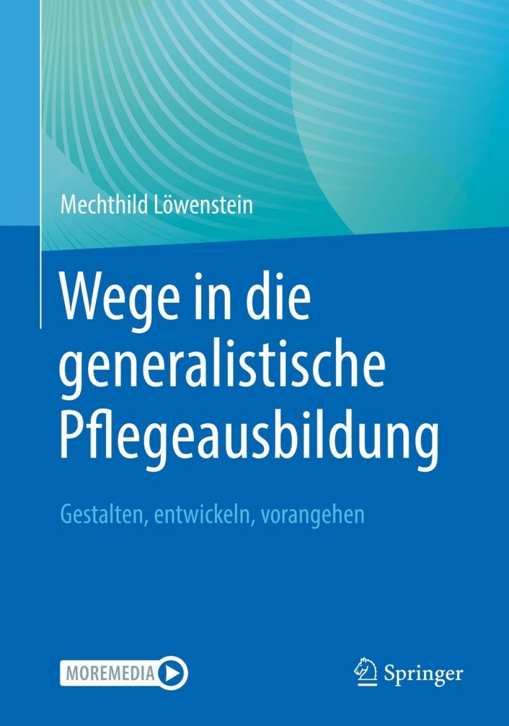 Wege in die generalistische Pflegeausbildung Gestalten, entwickeln, vorangehen  â€“ PDF/EPUB Version Downloadable