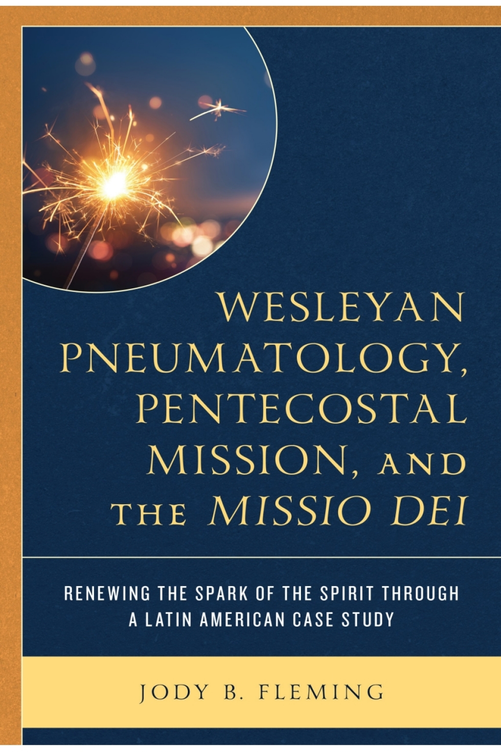 Wesleyan Pneumatology, Pentecostal Mission, and the Missio Dei Renewing the Spark of the Spirit through a Latin American Case Study 1st Edition â€“ PDF/EPUB Version Downloadable