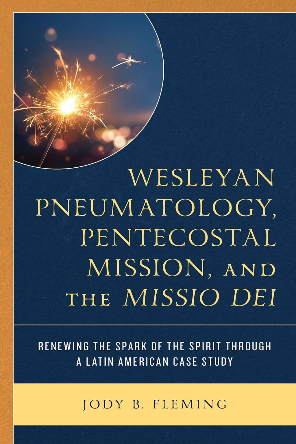 Wesleyan Pneumatology, Pentecostal Mission, and the Missio Dei Renewing the Spark of the Spirit through a Latin American Case Study 1st Edition â€“ PDF/EPUB Version Downloadable