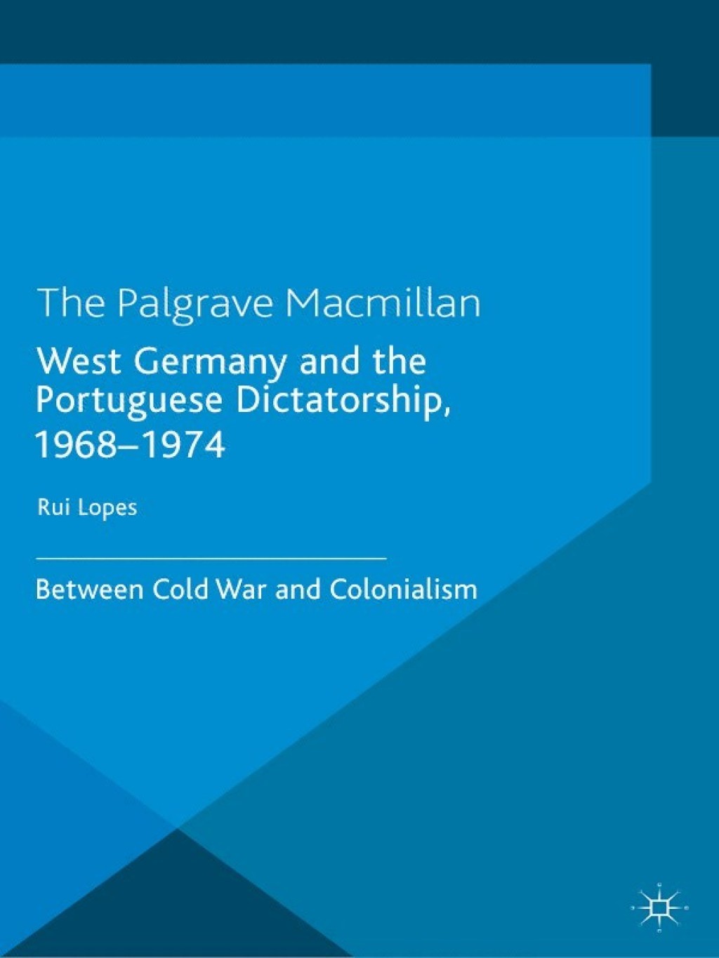West Germany and the Portuguese Dictatorship, 1968â€“1974 Between Cold War and Colonialism  â€“ PDF/EPUB Version Downloadable