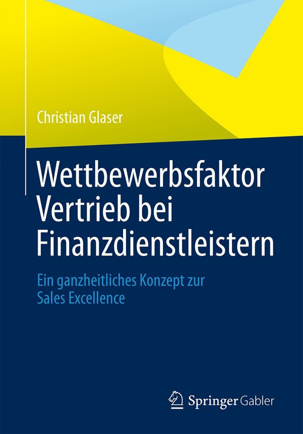 Wettbewerbsfaktor Vertrieb bei Finanzdienstleistern Ein ganzheitliches Konzept zur Sales Excellence  â€“ PDF/EPUB Version Downloadable