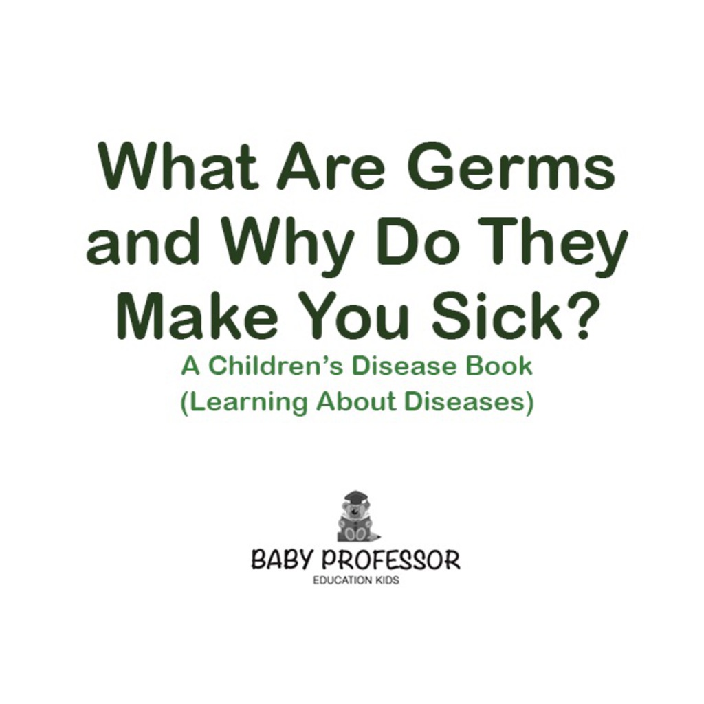What Are Germs and Why Do They Make You Sick? | A Children's Disease Book (Learning About Diseases) - (PDF/EPUB Version)
