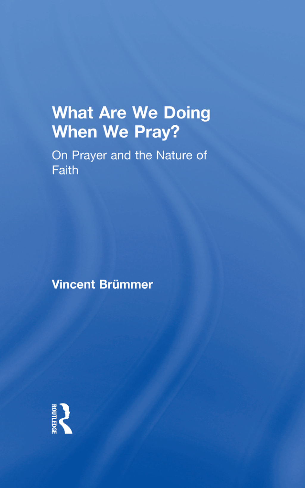 What Are We Doing When We Pray? On Prayer and the Nature of Faith 1st Edition â€“ PDF/EPUB Version Downloadable