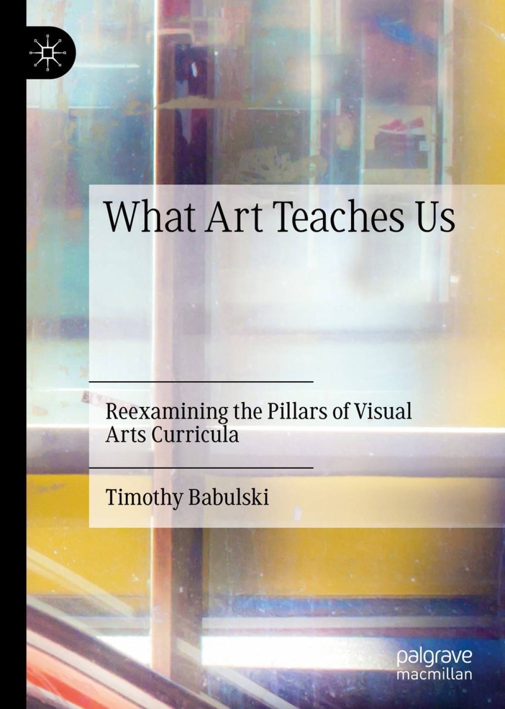 What Art Teaches Us Reexamining the Pillars of Visual Arts Curricula  â€“ PDF/EPUB Version Downloadable