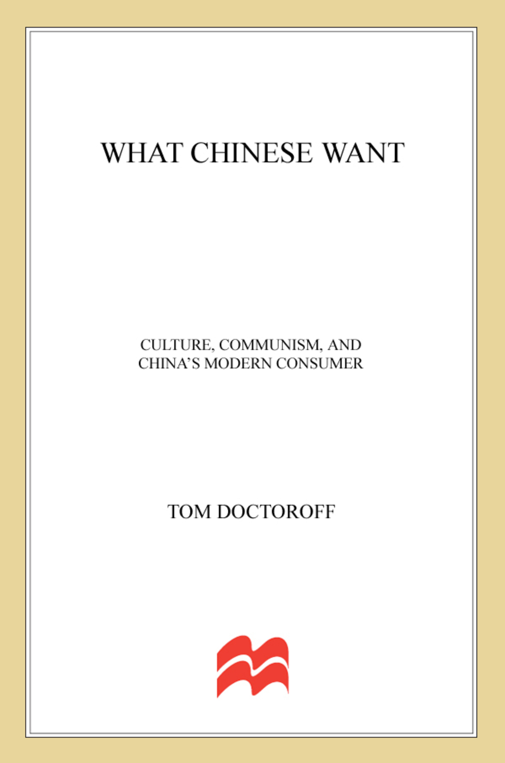 What Chinese Want Culture, Communism and the Modern Chinese Consumer - (PDF/EPUB Version)