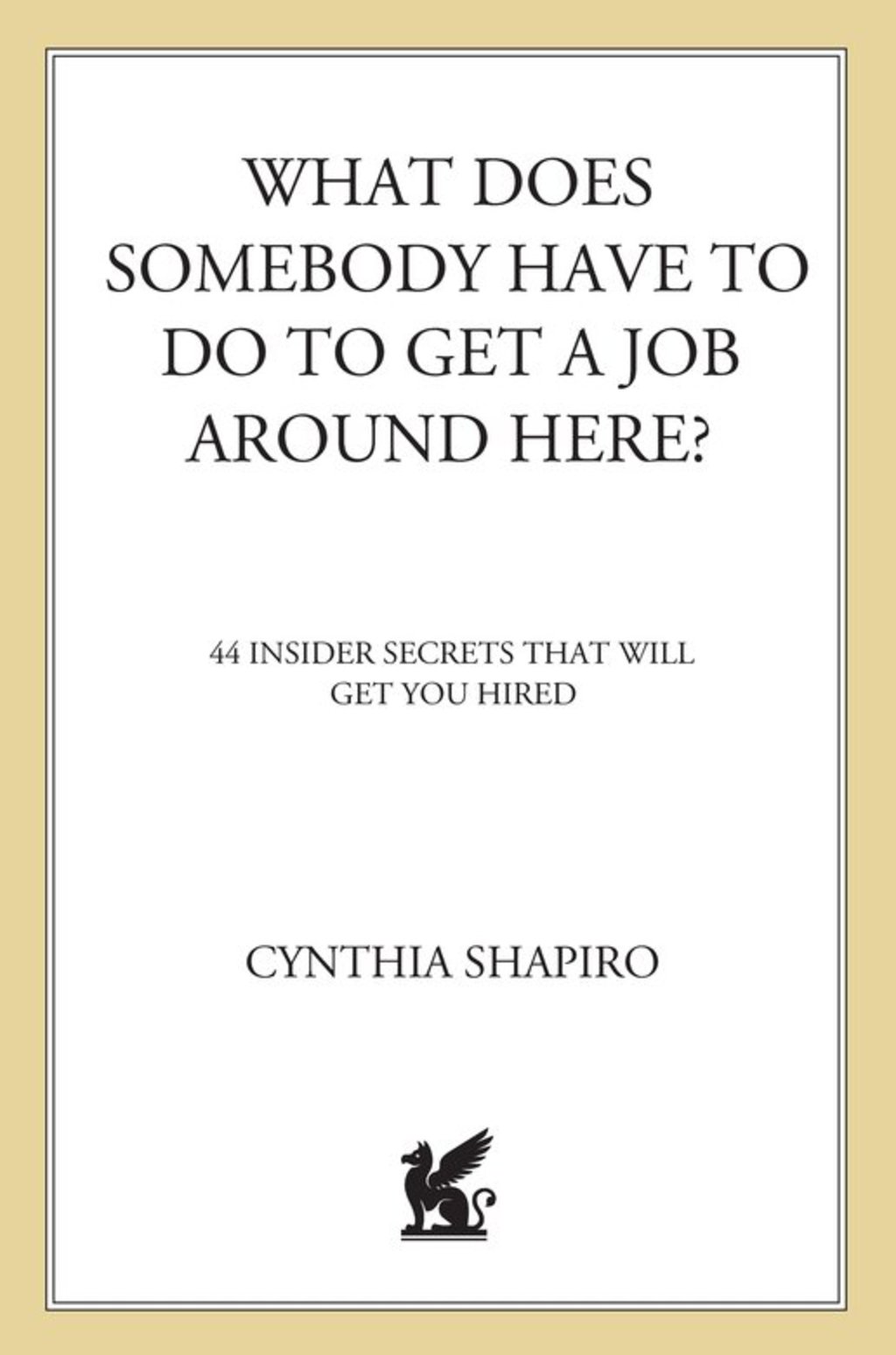 What Does Somebody Have to Do to Get A Job Around Here? 44 Insider Secrets That Will Get You Hired - (PDF/EPUB Version)