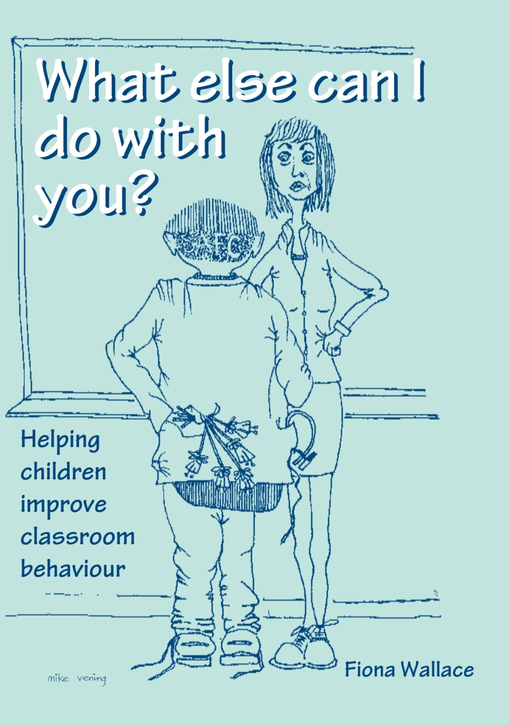 What Else Can I Do With You? Helping Children Improve Classroom Behaviour 2nd Edition â€“ PDF/EPUB Version Downloadable