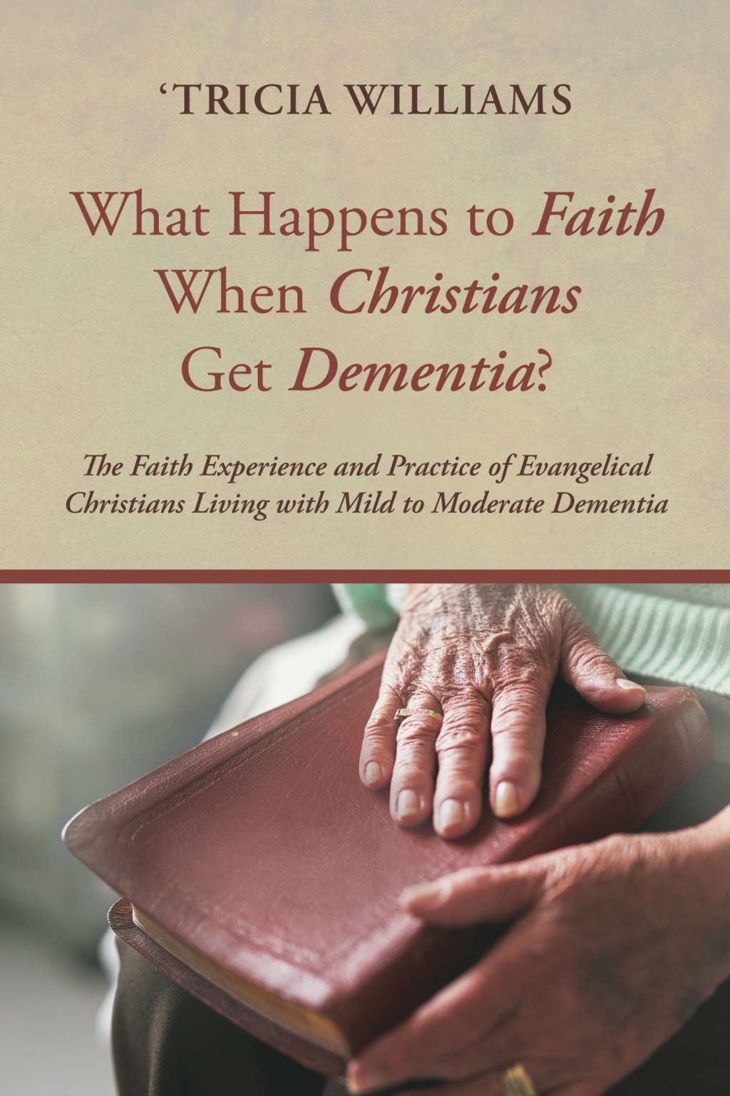 What Happens to Faith When Christians Get Dementia? The Faith Experience and Practice of Evangelical Christians Living with Mild to Moderate Dementia  â€“ PDF/EPUB Version Downloadable