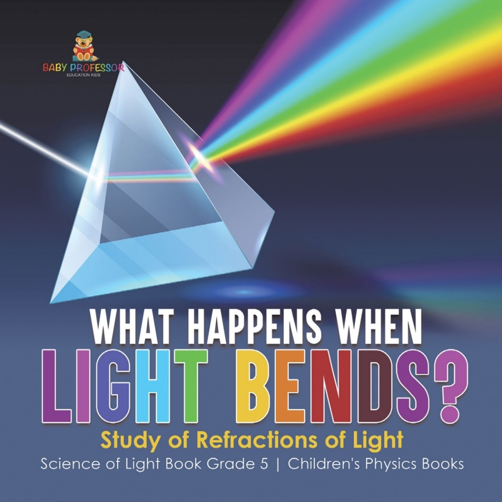 What Happens When Light Bends? Study of Refractions of Light | Science of Light Book Grade 5 | Children's Physics Books - (PDF/EPUB Version)