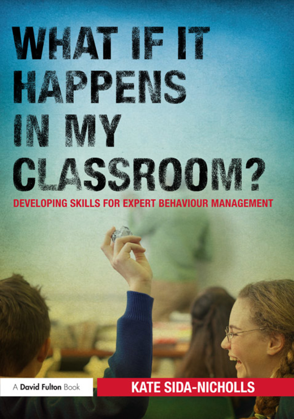 What if it happens in my classroom? Developing skills for expert behaviour management 1st Edition - (PDF/EPUB Version)
