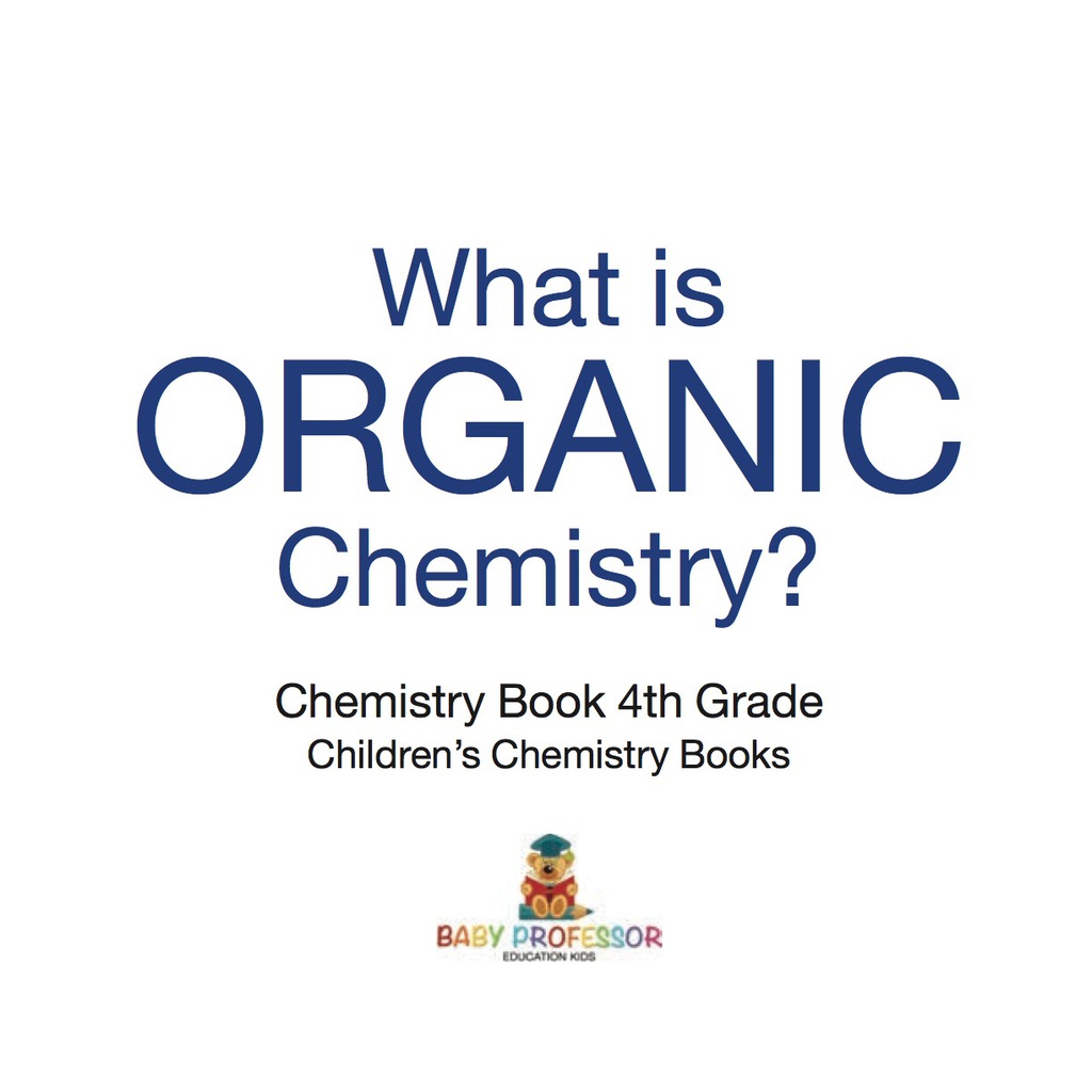 What is Organic Chemistry? Chemistry Book 4th Grade | Children's Chemistry Books - (PDF/EPUB Version)