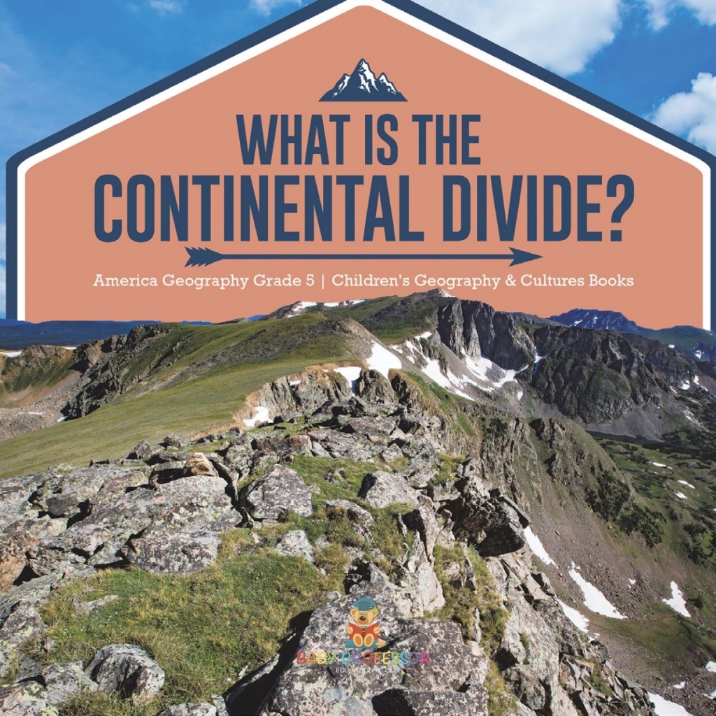What Is The Continental Divide? | America Geography Grade 5 | Children's Geography & Cultures Books - (PDF/EPUB Version)
