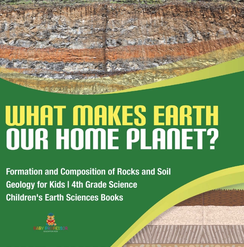 What Makes Earth Our Home Planet? | Formation and Composition of Rocks and Soil | Geology for Kids | 4th Grade Science | Children's Earth Sciences Books - (PDF/EPUB Version)