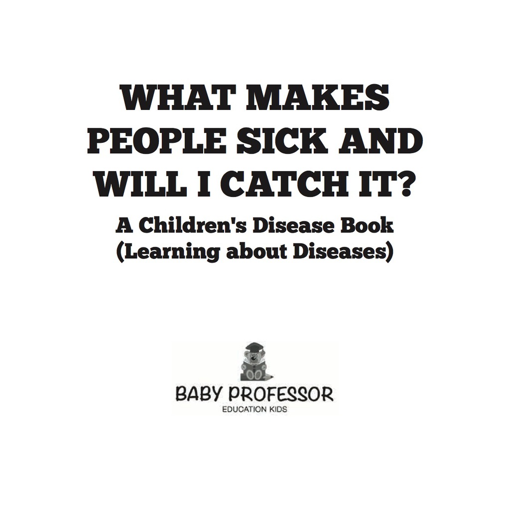 What Makes People Sick and Will I Catch It? | A Children's Disease Book (Learning about Diseases) - (PDF/EPUB Version)