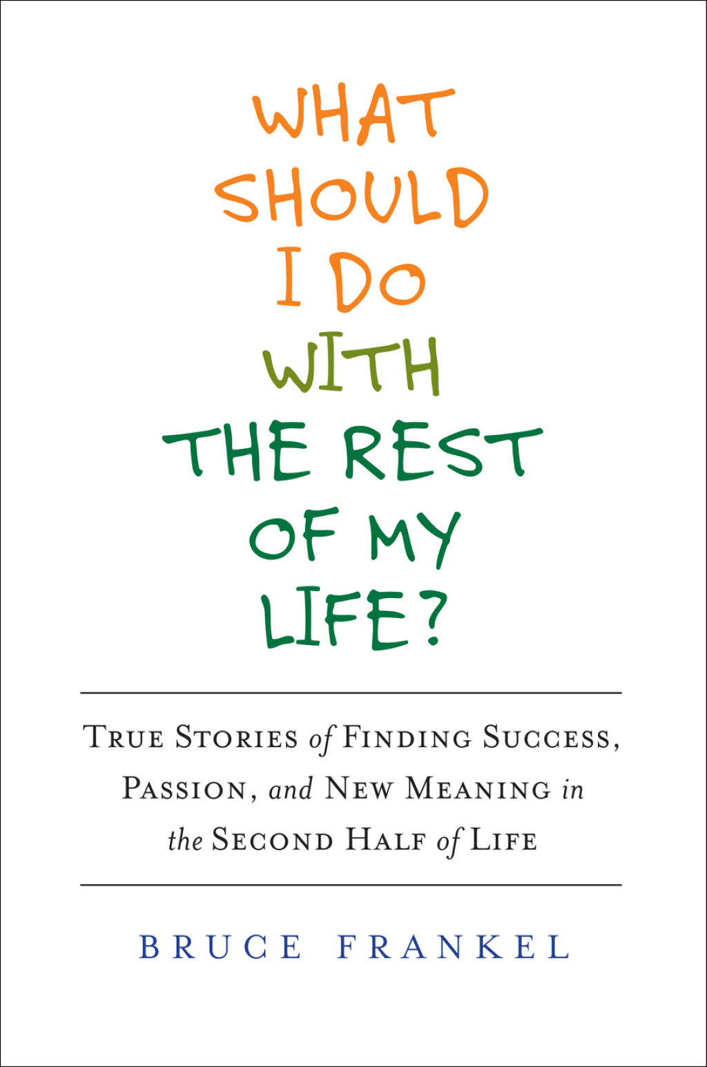 What Should I Do With the Rest of My Life? True Stories of Finding Success, Passion, and New Meaning in the Second Half of Life - (PDF/EPUB Version)