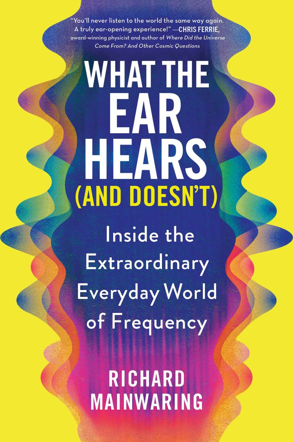 What the Ear Hears (And Doesn't) Inside the Extraordinary Everyday World of Frequency - (PDF/EPUB Version)
