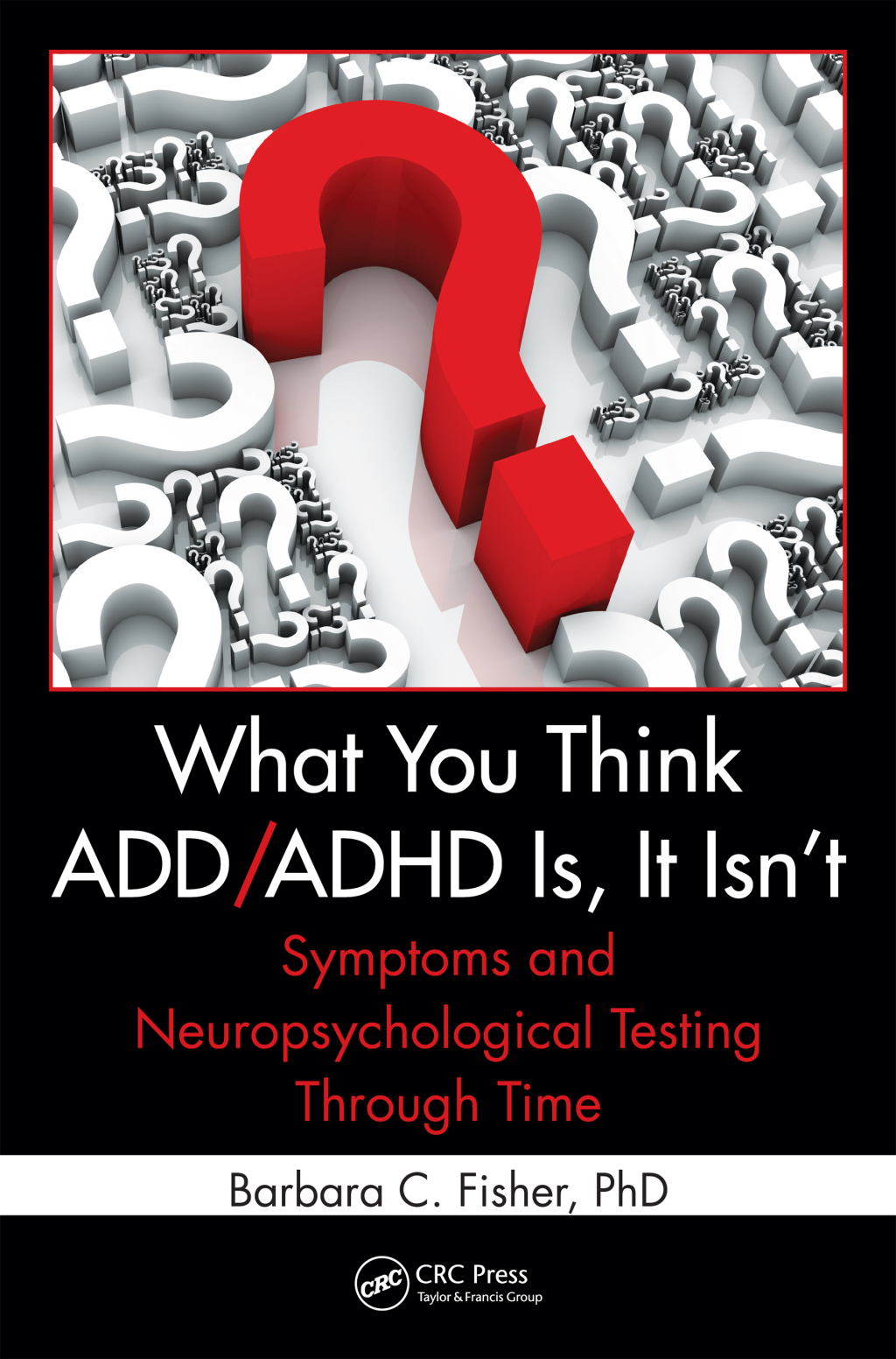 What You Think ADD/ADHD Is, It Isn't Symptoms and Neuropsychological Testing Through Time 1st Edition - (PDF/EPUB Version)