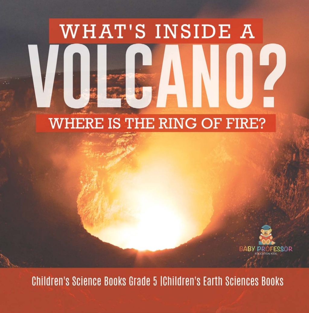 What's Inside a Volcano? Where Is the Ring of Fire? | Children's Science Books Grade 5 | Children's Earth Sciences Books - (PDF/EPUB Version)