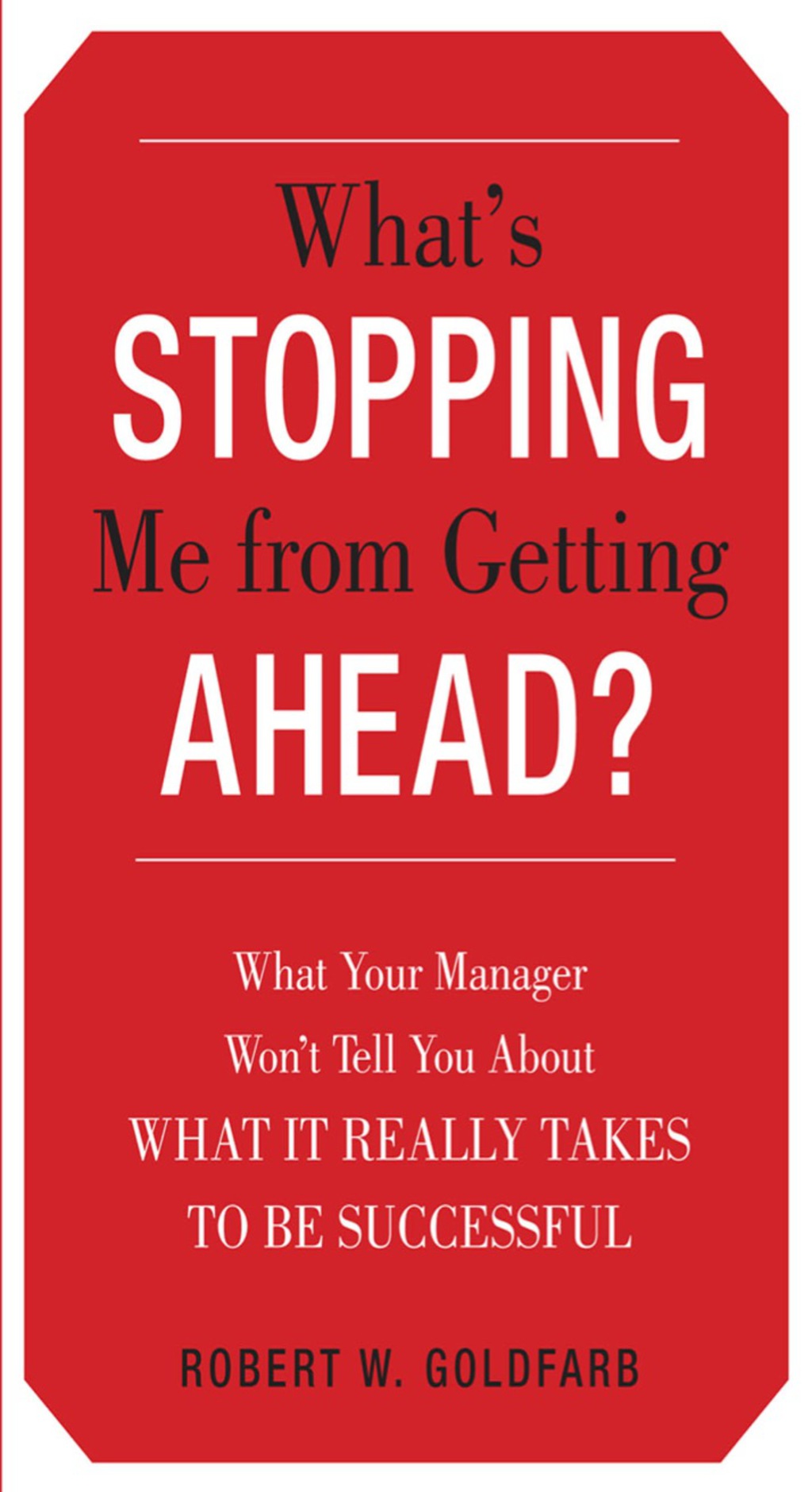 What's Stopping Me from Getting Ahead? What Your Manager Wonâ€™t Tell You About What It Really Takes to Be Successful 1st Edition - (PDF/EPUB Version)