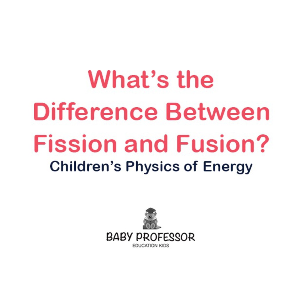What's the Difference Between Fission and Fusion? | Children's Physics of Energy - (PDF/EPUB Version)