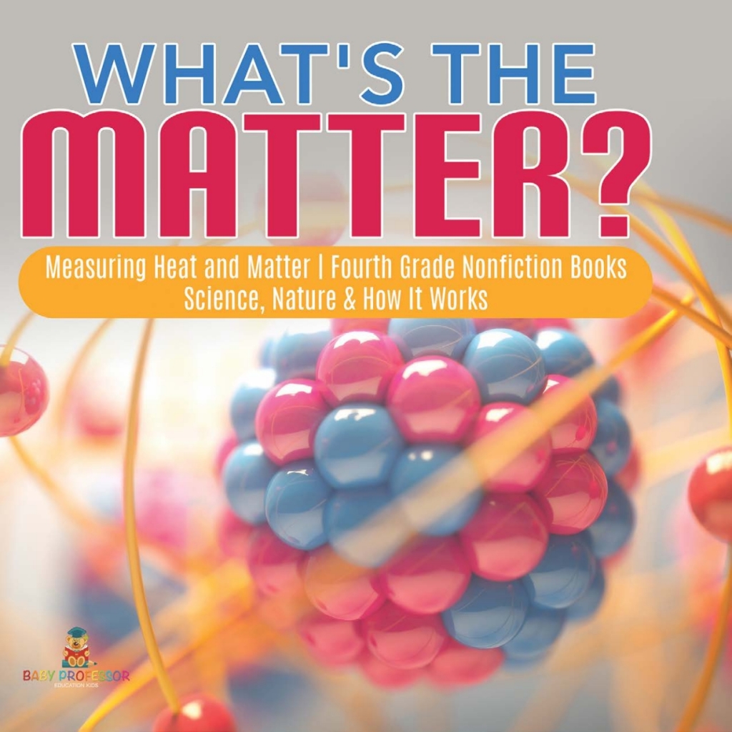 What's the Matter?| Measuring Heat and Matter | Fourth Grade Nonfiction Books | Science, Nature & How It Works - (PDF/EPUB Version)